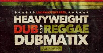 Loopmasters released Dubmatix Presents – Heavyweight Dub & Reggae